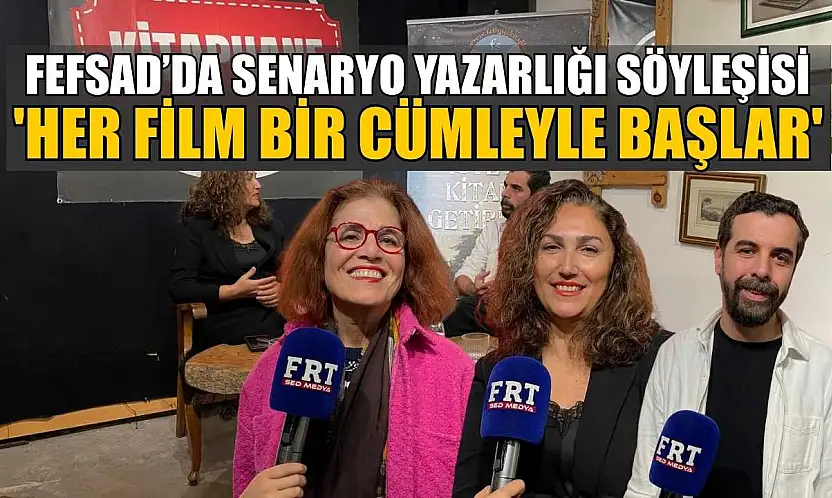 FEFSAD'da senaryo yazarlığı söyleşisi: 'Her film bir cümleyle başlar'