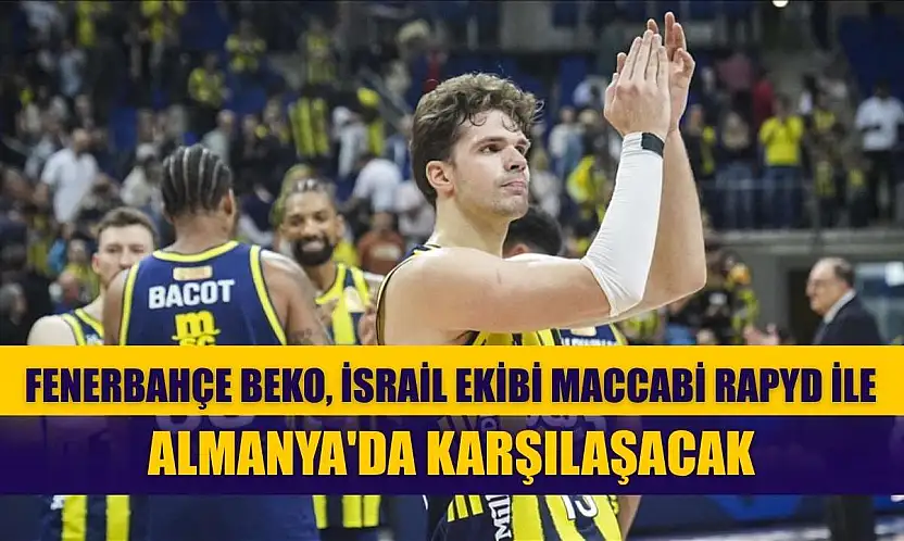 Fenerbahçe Beko, İsrail ekibi Maccabi Rapyd ile Almanya'da karşılaşacak