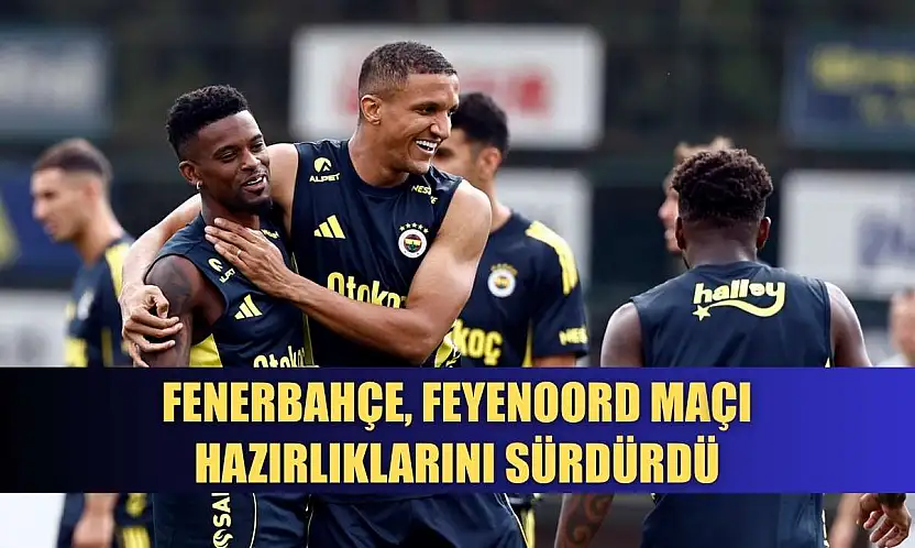 Fenerbahçe, Feyenoord maçı hazırlıklarını sürdürdü