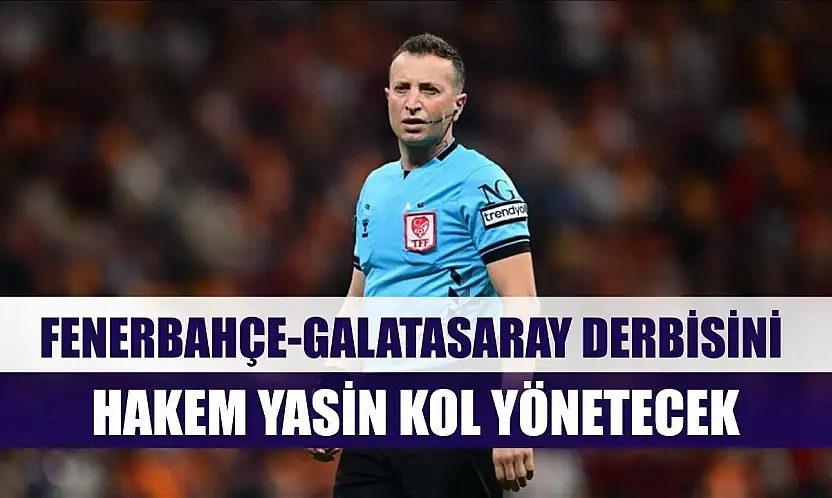 Fenerbahçe-Galatasaray derbisini hakem Yasin Kol yönetecek