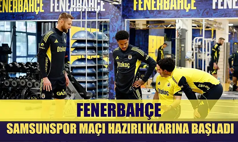 Fenerbahçe, Samsunspor maçı hazırlıklarına başladı