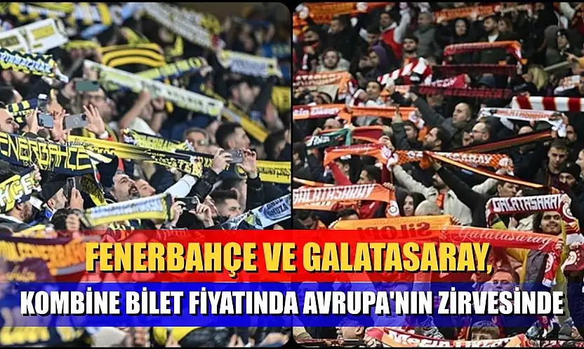 Fenerbahçe ve Galatasaray, kombine bilet fiyatında Avrupa'nın zirvesinde