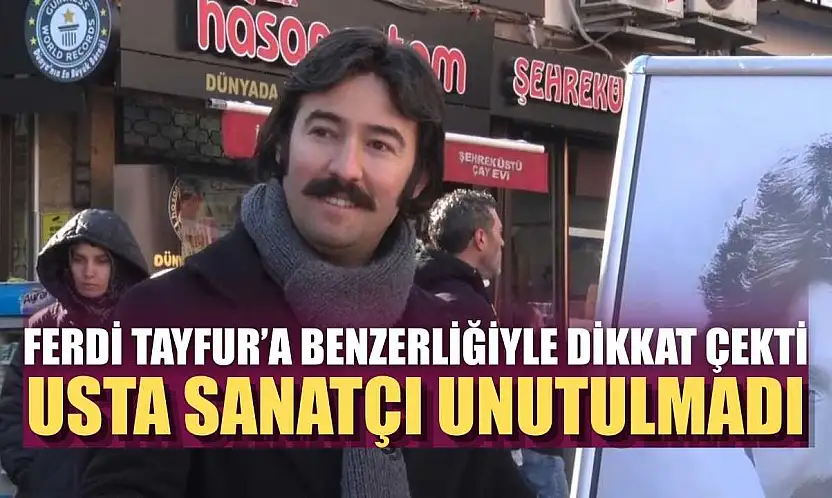 Ferdi Tayfur'a benzerliğiyle dikkat çekti, usta sanatçı unutulmadı