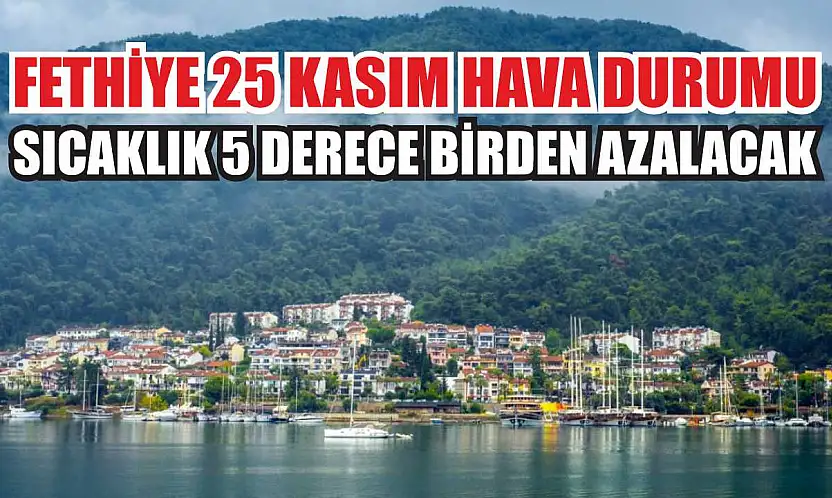 Fethiye 25 Kasım hava durumu: Sıcaklık 5 derece birden azalacak