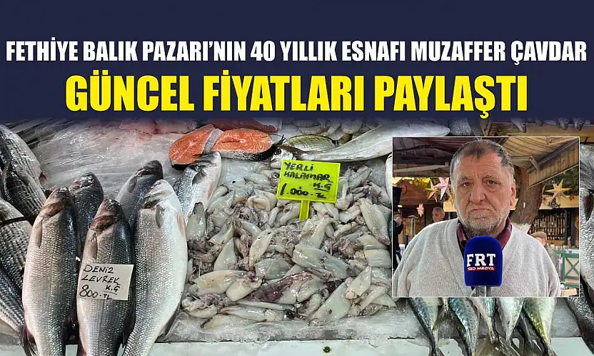 Fethiye Balık Pazarı'nın 40 yıllık esnafı Muzaffer Çavdar güncel fiyatları paylaştı