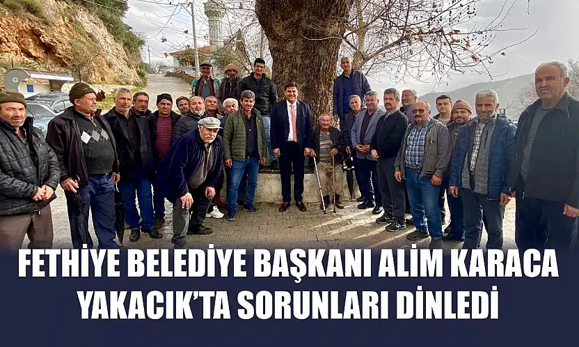 Fethiye Belediye Başkanı Alim Karaca Yakacık'ta sorunları dinledi