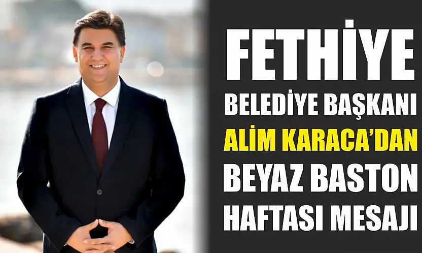 Fethiye Belediye Başkanı Karaca'dan Beyaz Baston Haftası mesajı