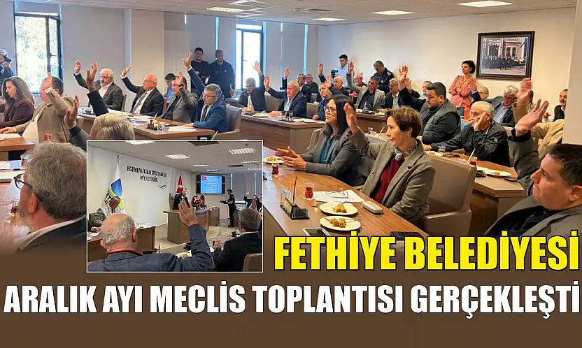 Fethiye Belediyesi Aralık Ayı Meclis Toplantısı gerçekleşti