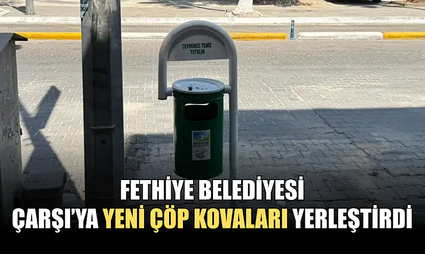 Fethiye Belediyesi, Çarşı'ya Yeni Çöp Kovaları Yerleştirdi
