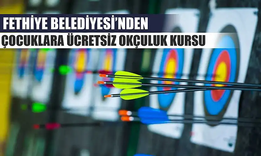 Fethiye Belediyesi'nden Çocuklara Ücretsiz Okçuluk Kursu