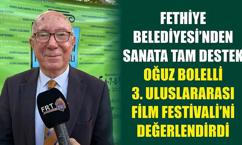 Fethiye Belediyesi'nden sanata tam destek: Oğuz Bolelli 3. Uluslararası Film Festivali'ni değerlendirdi