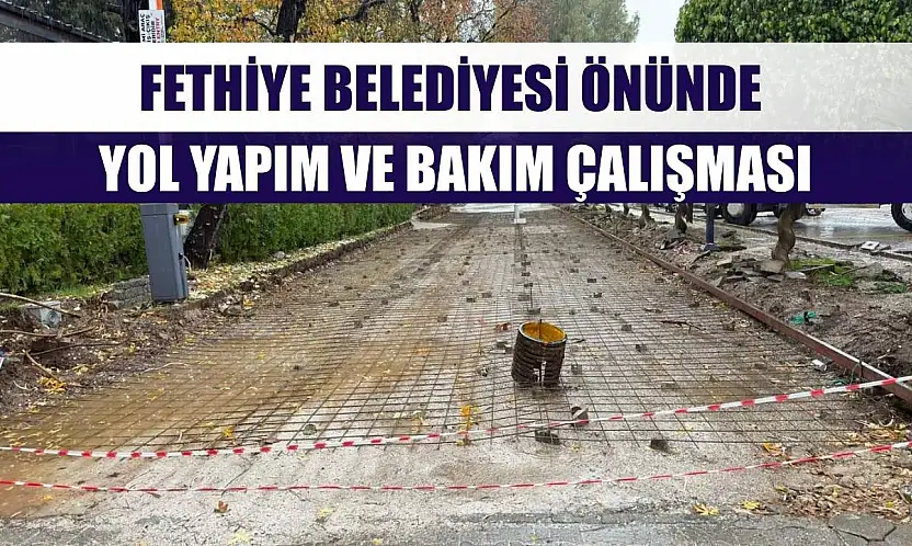 Fethiye Belediyesi önünde yol yapım ve bakım çalışması