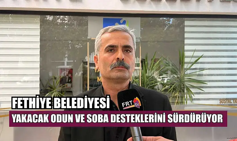 Fethiye Belediyesi yakacak odun ve soba desteklerini sürdürüyor