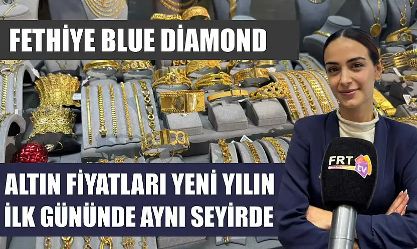 Fethiye Blue Diamond: Altın fiyatları yeni yılın ilk gününde aynı seyirde