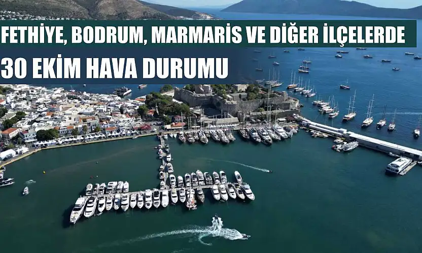 Fethiye, Bodrum, Marmaris ve Diğer İlçelerde 30 Ekim Hava Durumu