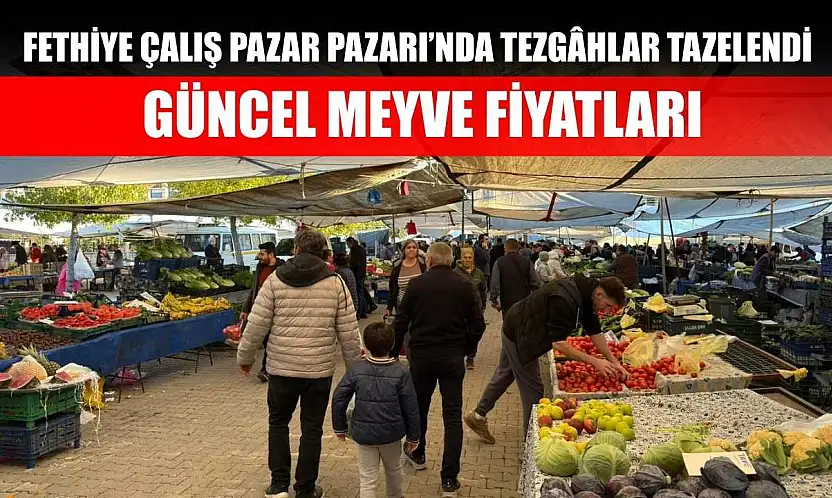 Fethiye Çalış Pazar Pazarı'nda Tezgâhlar Tazelendi: Güncel Meyve Fiyatları