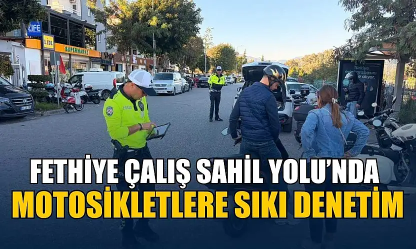 Fethiye Çalış Sahil Yolu'nda motosikletlere sıkı denetim