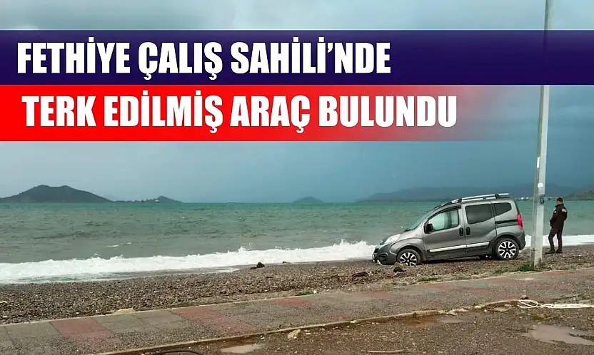 Fethiye Çalış Sahili'nde terk edilmiş araç bulundu