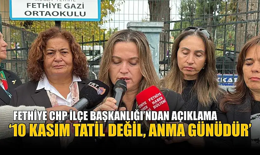 Fethiye CHP İlçe Başkanlığı'ndan açıklama: '10 Kasım tatil değil, anma günüdür'