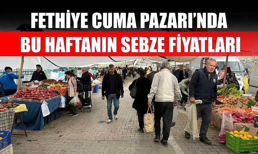 Fethiye Cuma Pazarı'nda bu haftanın sebze fiyatları