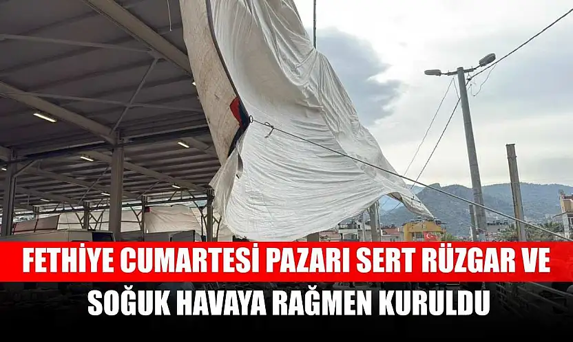 Fethiye Cumartesi Pazarı sert rüzgar ve soğuk havaya rağmen kuruldu