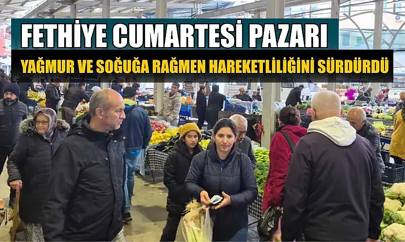 Fethiye Cumartesi Pazarı yağmur ve soğuğa rağmen hareketliliğini sürdürdü