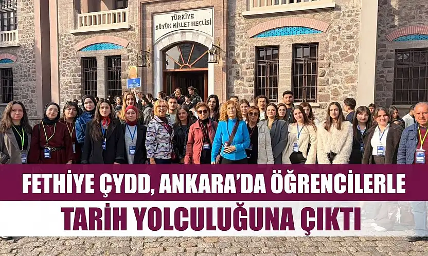 Fethiye ÇYDD, Ankara'da Öğrencilerle Tarih Yolculuğuna Çıktı