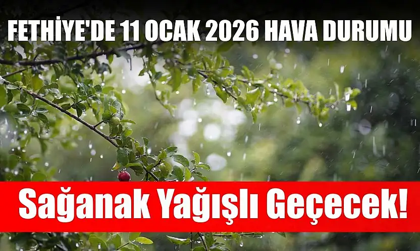 Fethiye'de 11 Ocak 2026 Hava Durumu: Sağanak Yağışlı Geçecek!