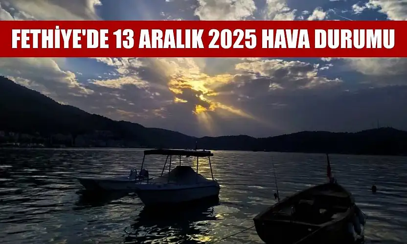 Fethiye'de 13 Aralık 2025 Hava Durumu