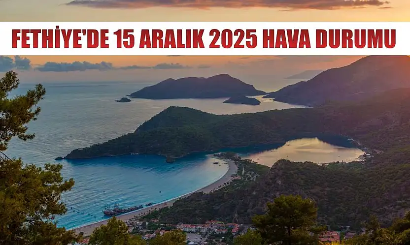 Fethiye'de 15 Aralık 2025 Hava Durumu