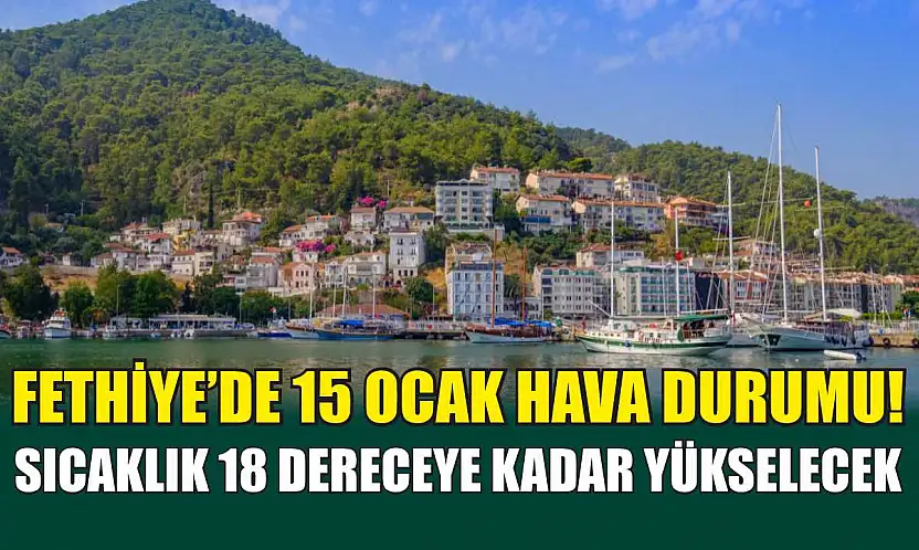 Fethiye'de 15 Ocak Hava Durumu! Sıcaklık 18 Dereceye Kadar Yükselecek