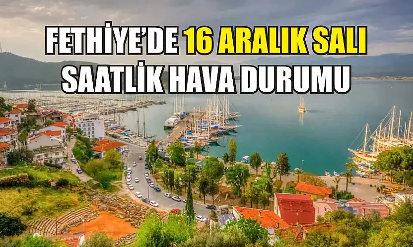 Fethiye'de 16 Aralık Salı  Saatlik Hava Durumu