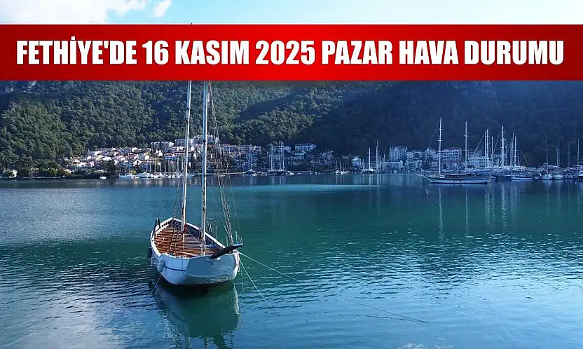 Fethiye'de 16 Kasım 2025 Pazar Hava Durumu