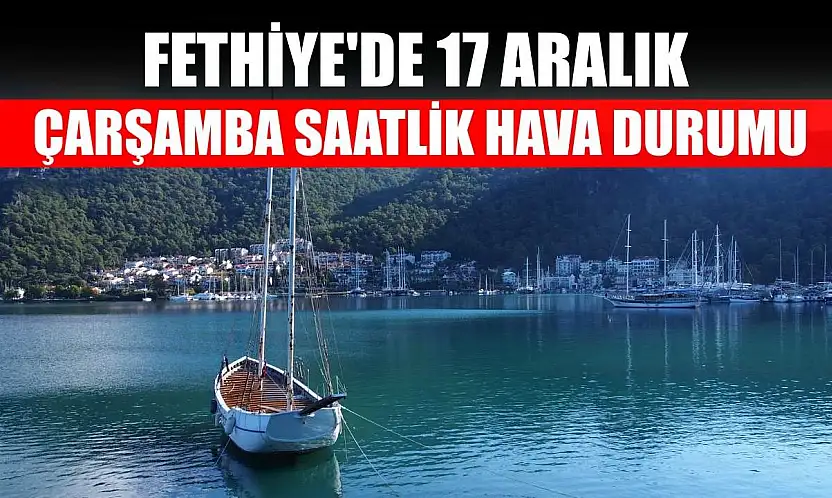 Fethiye'de 17 Aralık Çarşamba Saatlik Hava Durumu