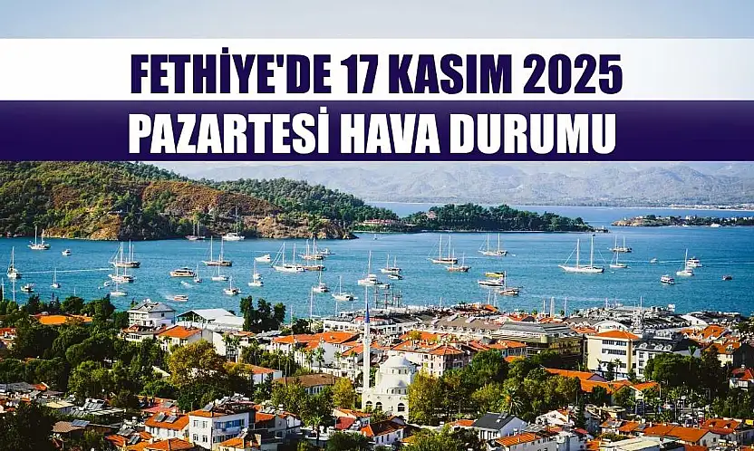 Fethiye'de 17 Kasım 2025 Pazartesi Hava Durumu
