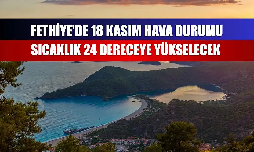 Fethiye'de 18 Kasım hava durumu sıcaklık 24 dereceye yükselecek