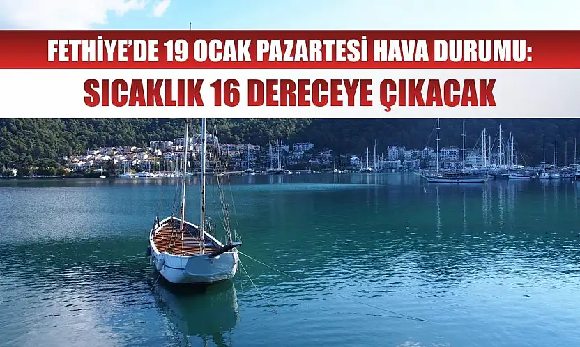 Fethiye'de 19 Ocak Pazartesi Hava Durumu: Sıcaklık 16 Dereceye Çıkacak