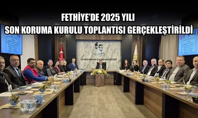 Fethiye'de 2025 Yılı Son Koruma Kurulu Toplantısı Gerçekleştirildi