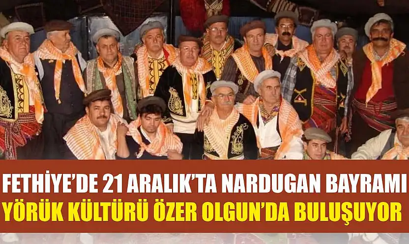 Fethiye'de 21 Aralık'ta Nardugan Bayramı: Yörük Kültürü Özer Olgun'da buluşuyor