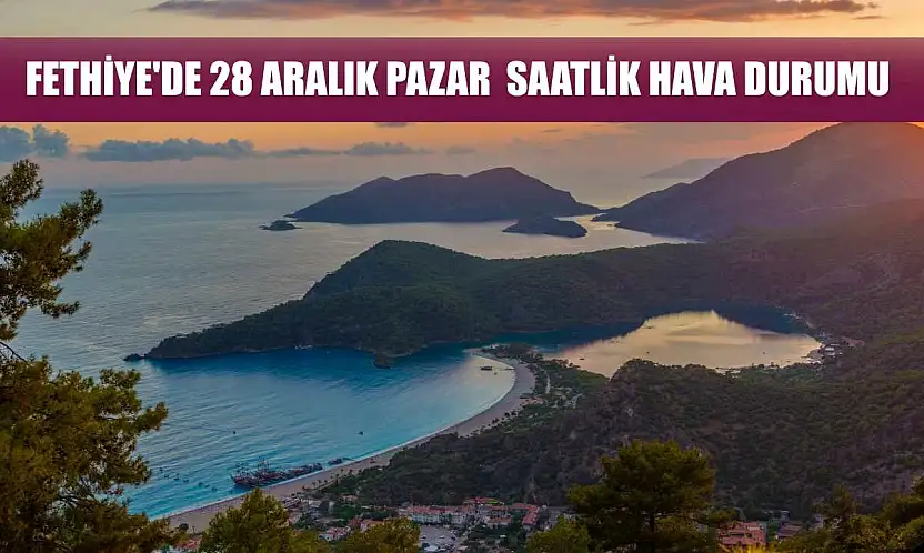Fethiye'de 28 Aralık Pazar  Saatlik Hava Durumu