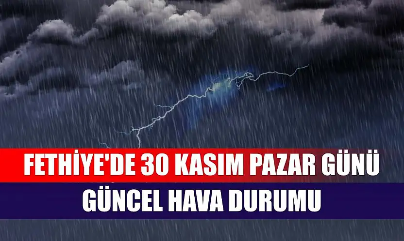 Fethiye'de 30 Kasım Pazar Günü Güncel Hava Durumu