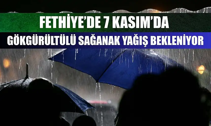 Fethiye'de 7 Kasım'da Gökgürültülü Sağanak Yağış Bekleniyor