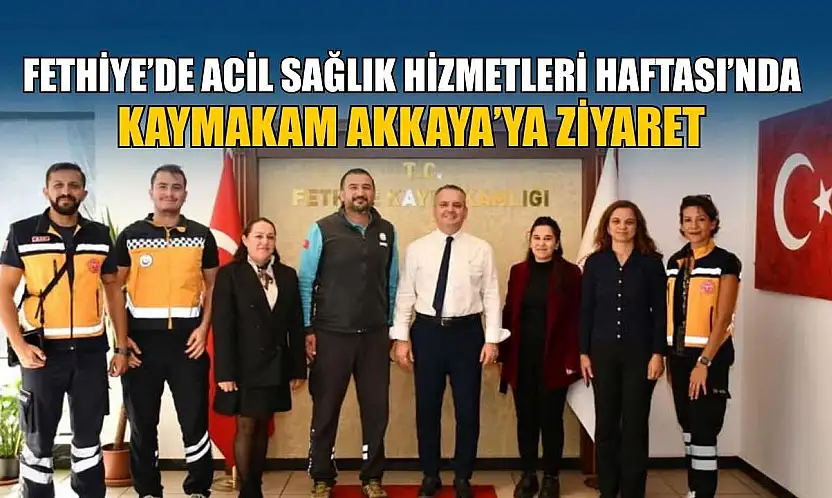 Fethiye'de Acil Sağlık Hizmetleri Haftası'nda Kaymakam Akkaya'ya ziyaret