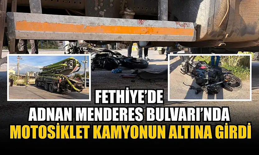 Fethiye'de Adnan Menderes Bulvarı'nda motosiklet kamyonun altına girdi