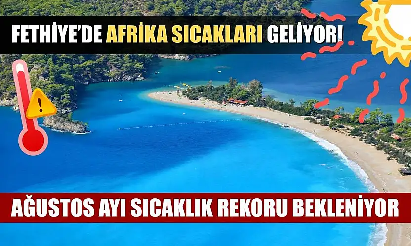Fethiye'de Afrika Sıcakları Geliyor! Ağustos Ayı Sıcaklık Rekoru Bekleniyor