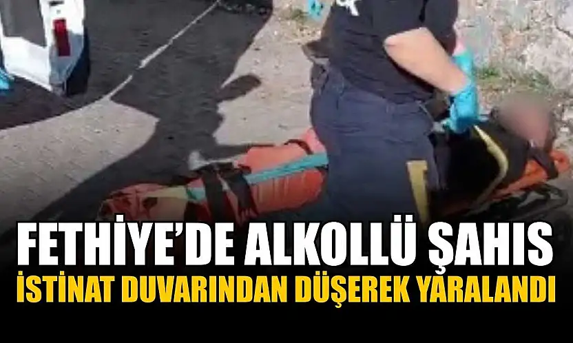 Fethiye'de alkollü şahıs istinat duvarından düşerek yaralandı