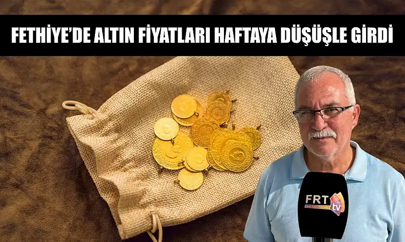 Fethiye'de Altın Fiyatları Haftaya Düşüşle Girdi