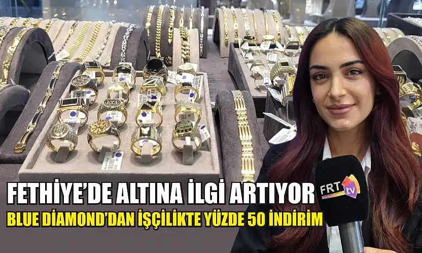Fethiye'de altına ilgi artıyor: Blue Diamond'dan işçilikte yüzde 50 indirim