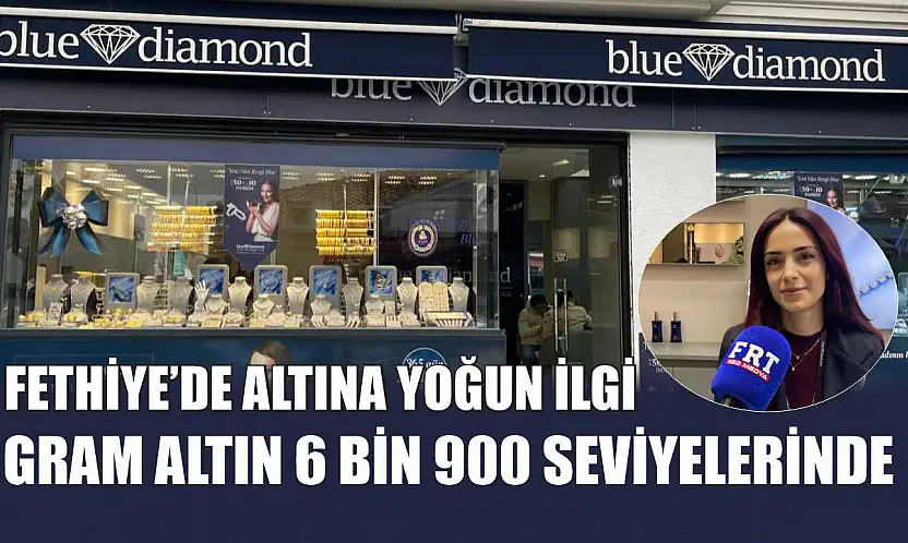 Fethiye'de altına yoğun ilgi: Gram altın 6 Bin 900 seviyelerinde