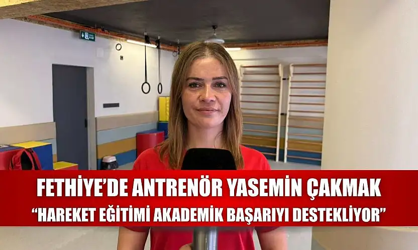 Fethiye'de Antrenör Yasemin Çakmak: 'Hareket Eğitimi Akademik Başarıyı Destekliyor'